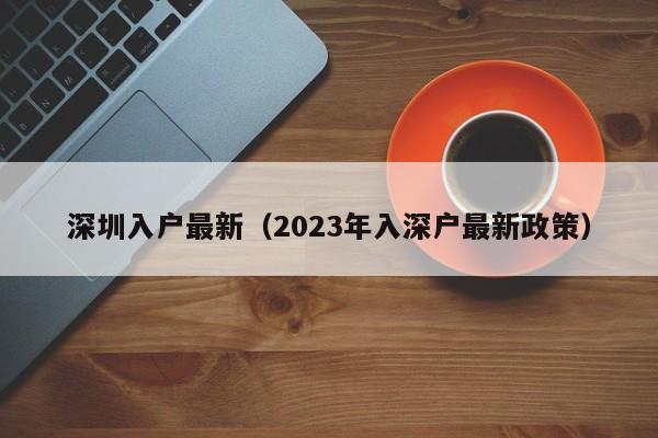 深圳入户最新（2023年入深户最新政策）-图1