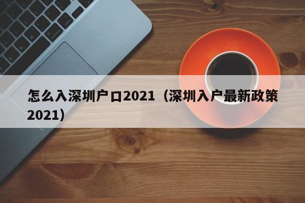 怎么入深圳户口2021（深圳入户最新政策2021）-图1