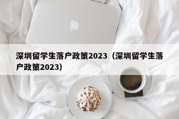 深圳留学生落户政策2023